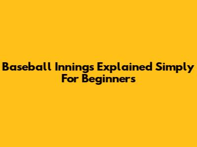Baseball Innings Explained Simply For Beginners