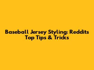 Baseball Jersey Styling: Reddit's Top Tips & Tricks