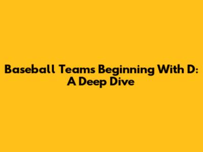 Baseball Teams Beginning With 'D': A Deep Dive
