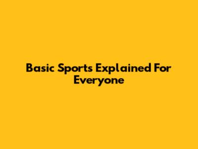 Basic Sports Explained For Everyone