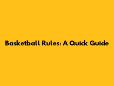 Basketball Rules: A Quick Guide