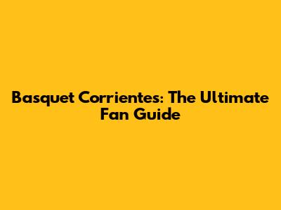Basquet Corrientes: The Ultimate Fan Guide