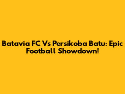 Batavia FC Vs Persikoba Batu: Epic Football Showdown!