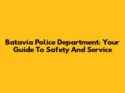 Batavia Police Department: Your Guide To Safety And Service