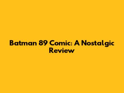 Batman '89 Comic: A Nostalgic Review
