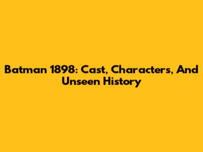 Batman 1898: Cast, Characters, And Unseen History