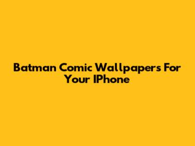 Batman Comic Wallpapers For Your IPhone