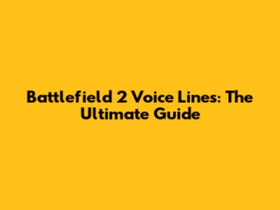 Battlefield 2 Voice Lines: The Ultimate Guide