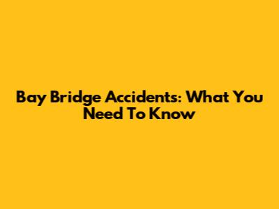 Bay Bridge Accidents: What You Need To Know