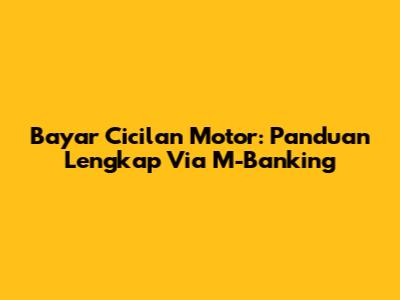 Bayar Cicilan Motor: Panduan Lengkap Via M-Banking