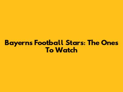 Bayern's Football Stars: The Ones To Watch