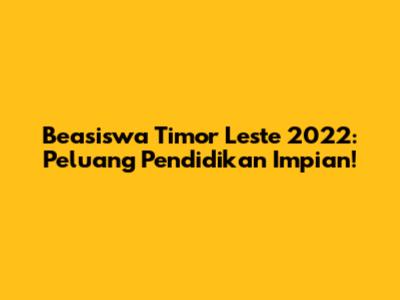Beasiswa Timor Leste 2022: Peluang Pendidikan Impian!