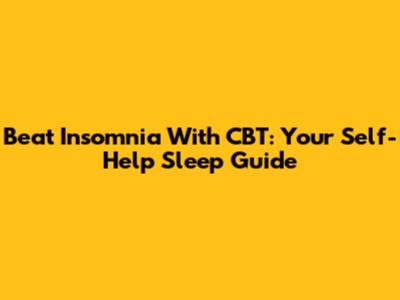 Beat Insomnia With CBT: Your Self-Help Sleep Guide