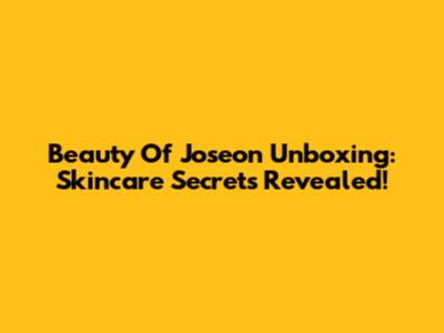 Beauty Of Joseon Unboxing: Skincare Secrets Revealed!