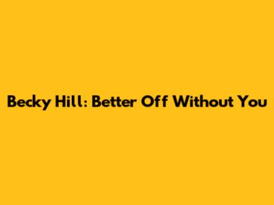 Becky Hill: Better Off Without You