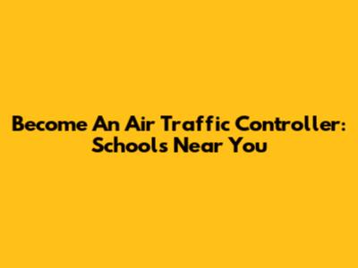 Become An Air Traffic Controller: Schools Near You