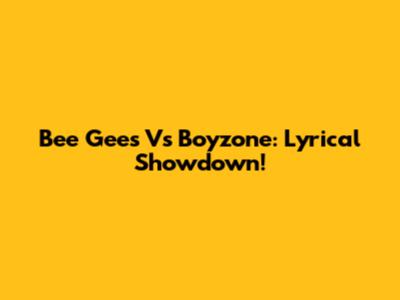 Bee Gees Vs Boyzone: Lyrical Showdown!