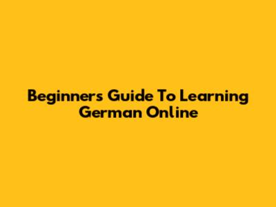 Beginner's Guide To Learning German Online
