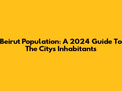 Beirut Population: A 2024 Guide To The City's Inhabitants