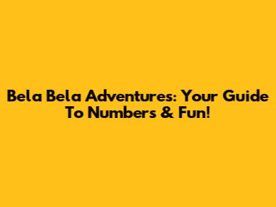 Bela Bela Adventures: Your Guide To Numbers & Fun!