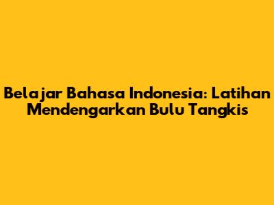 Belajar Bahasa Indonesia: Latihan Mendengarkan Bulu Tangkis
