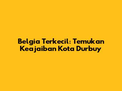 Belgia Terkecil: Temukan Keajaiban Kota Durbuy