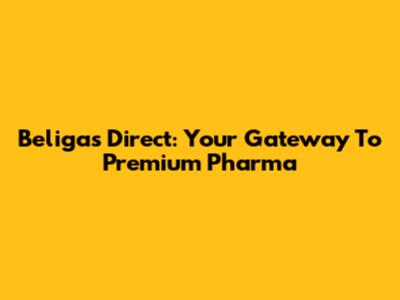 Beligas Direct: Your Gateway To Premium Pharma