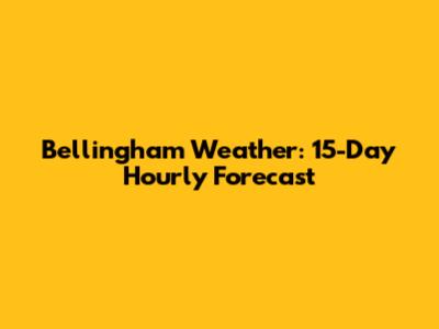 Bellingham Weather: 15-Day Hourly Forecast