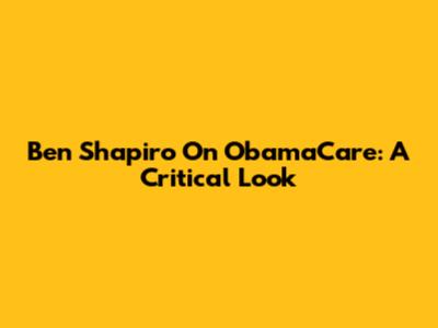 Ben Shapiro On ObamaCare: A Critical Look