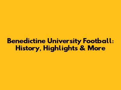 Benedictine University Football: History, Highlights & More