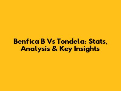 Benfica B Vs Tondela: Stats, Analysis & Key Insights