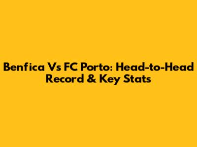 Benfica Vs FC Porto: Head-to-Head Record & Key Stats