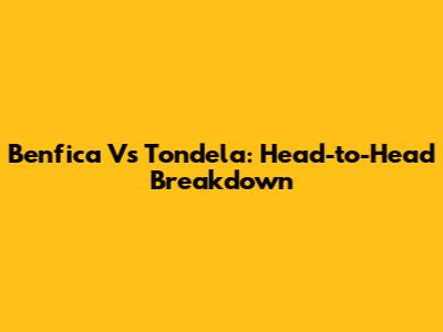 Benfica Vs Tondela: Head-to-Head Breakdown