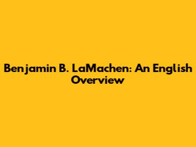Benjamin B. LaMachen: An English Overview