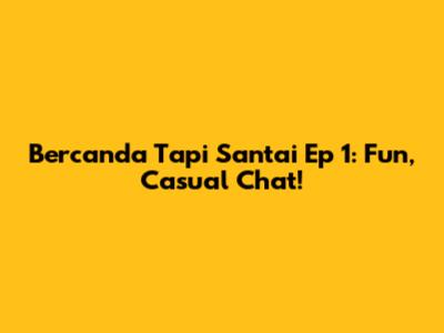 Bercanda Tapi Santai Ep 1: Fun, Casual Chat!