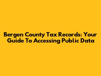 Bergen County Tax Records: Your Guide To Accessing Public Data