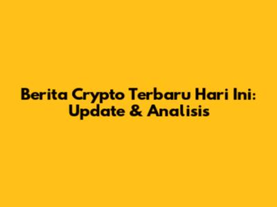 Berita Crypto Terbaru Hari Ini: Update & Analisis
