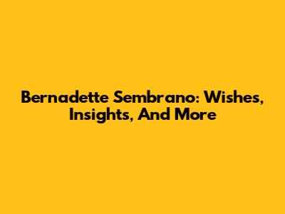 Bernadette Sembrano: Wishes, Insights, And More