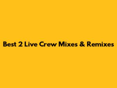 Best 2 Live Crew Mixes & Remixes