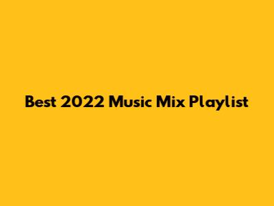 Best 2022 Music Mix Playlist