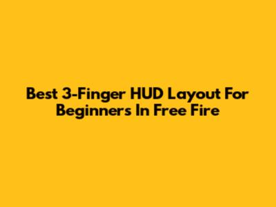 Best 3-Finger HUD Layout For Beginners In Free Fire