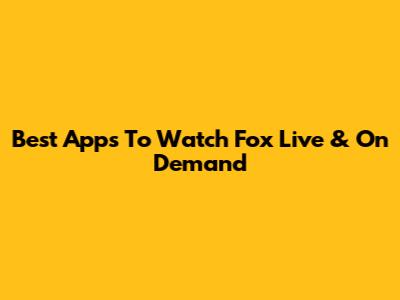 Best Apps To Watch Fox Live & On Demand
