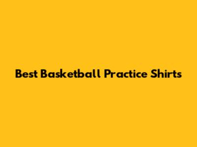Best Basketball Practice Shirts