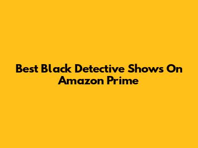 Best Black Detective Shows On Amazon Prime