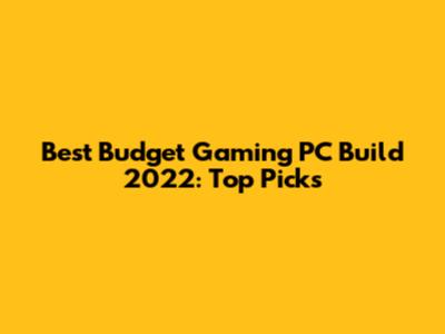 Best Budget Gaming PC Build 2022: Top Picks