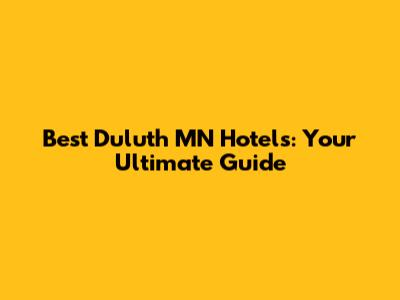 Best Duluth MN Hotels: Your Ultimate Guide