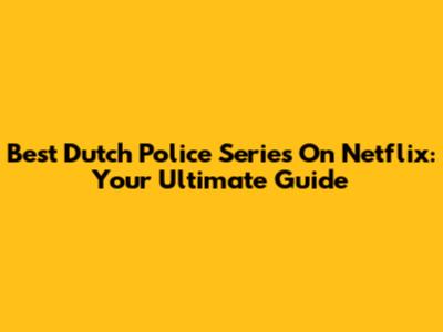 Best Dutch Police Series On Netflix: Your Ultimate Guide