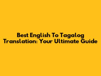 Best English To Tagalog Translation: Your Ultimate Guide