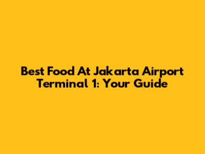 Best Food At Jakarta Airport Terminal 1: Your Guide
