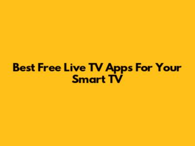 Best Free Live TV Apps For Your Smart TV